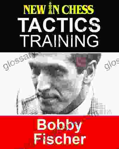 Tactics Training Bobby Fischer: How To Improve Your Chess With Bobby Fischer And Become A Chess Tactics Master