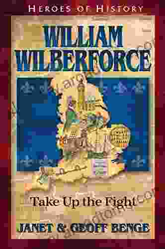 William Wilberforce: Take Up The Fight (Heroes Of History)