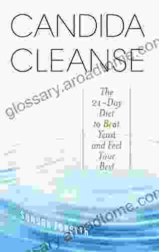 Candida Cleanse: The 21 Day Diet To Beat Yeast And Feel Your Best