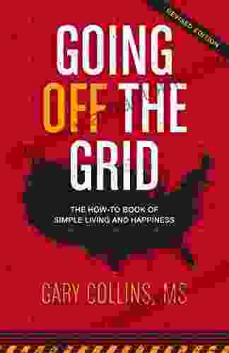 Going Off The Grid: The How To Of Simple Living And Happiness (Off The Grid 1)