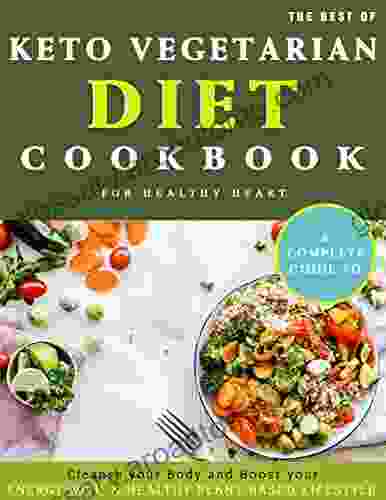 The Best Of Keto Vegetarian Diet Cookbook For Healthy Heart : A Complete Guide To Cleanse Your Body And Boost Your Energy With A Healthy Plant Based Lifestyle