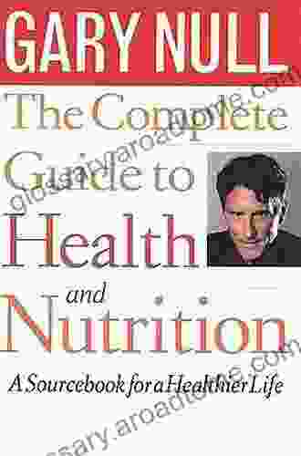 The Complete Guide To Health And Nutrition: A Sourcebook For A Healthier Life