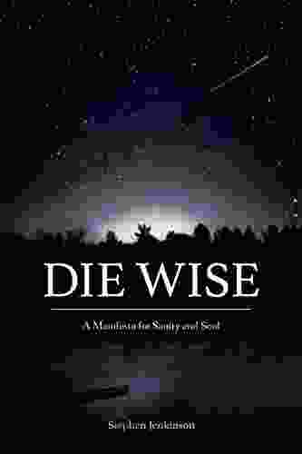 Die Wise: A Manifesto For Sanity And Soul