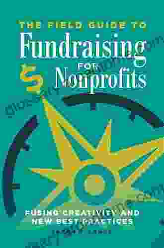 The Field Guide To Fundraising For Nonprofits: Fusing Creativity And New Best Practices