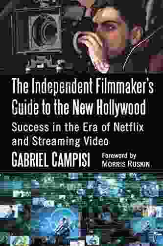 The Independent Filmmaker S Guide To The New Hollywood: Success In The Era Of Netflix And Streaming Video