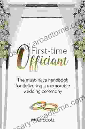 First Time Officiant: The Must Have Handbook For Delivering A Memorable Wedding Ceremony