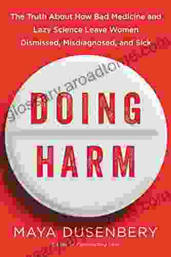 Doing Harm: The Truth About How Bad Medicine And Lazy Science Leave Women Dismissed Misdiagnosed And Sick