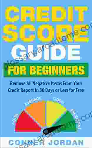 Credit Score Guide For Beginners: Remove All Negative Items From Your Credit Report In 30 Days Or Less For Free