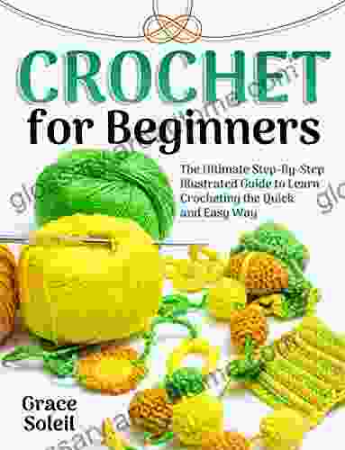 Crochet for Beginners: The Ultimate Step By Step Illustrated Guide to Learn Crocheting the Quick and Easy Way