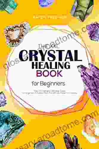 The XXL Crystal Healing For Beginners: The Life Changing Self Help Guide Change And Enhance Your Life With The Power Of Crystals