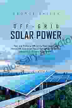 Off Grid Solar Power: Tips And Tricks To Efficiently Plan Build And Install Off Grid Solar Power Systems Indoors And Outdoors To Achieve Home Energy Independence (Off Grid Solar Power)