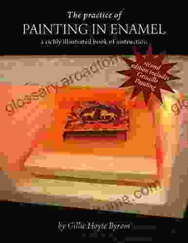 The Practice Of Painting In Enamel: A Treatise On Enamel Painting Richly Illustrated As A Of Instruction For The Use Of Onglaze Paints