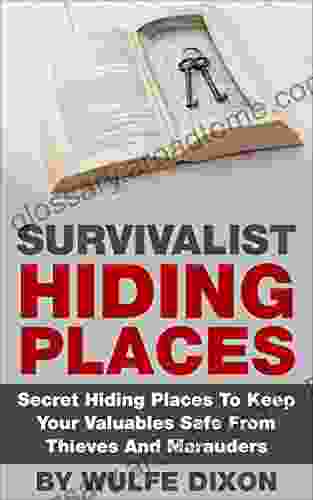 Survivalist Hiding Places: Secret Hiding Places To Keep Your Valuables Safe From Thieves And Marauders