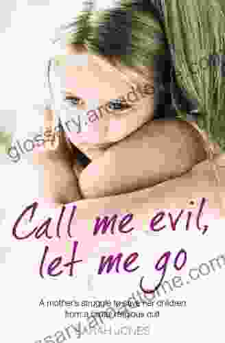 Call Me Evil Let Me Go: A Mother S Struggle To Save Her Children From A Brutal Religious Cult