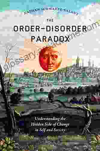 The Order Disorder Paradox: Understanding the Hidden Side of Change in Self and Society