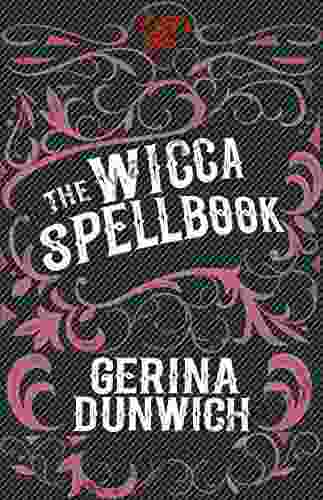 The Wicca Spellbook: A Witch S Collection Of Wiccan Spells Potions And Recipes