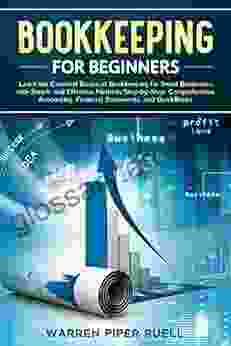 Bookkeeping For Beginners: Learn The Essential Basics Of Bookkeeping For Small Businesses With Simple And Effective Methods Step By Step: Comprehensive Accounting Financial Statements And QuickBooks