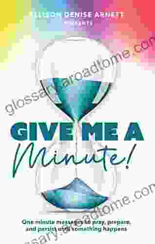 Give Me A Minute: One Minute Messages To Pray Prepare And Persist Until Something Happens