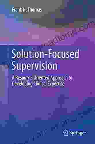 Solution Focused Supervision: A Resource Oriented Approach To Developing Clinical Expertise