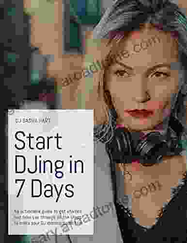 Start DJing In 7 Days: An Actionable Guide To Make All Your DJ Dreams Come True