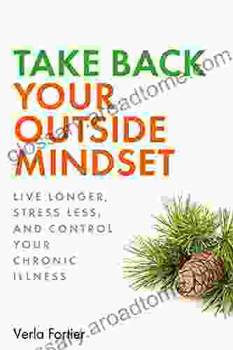 Take Back Your Outside Mindset: Live Longer Stress Less And Control Your Chronic Illness (How Your Time Spent In Green Spaces Can Save Your Life)