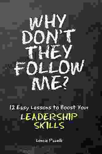 Why Don T They Follow Me?: 12 Easy Lessons To Boost Your Leadership Skills