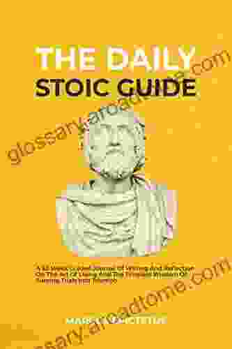 The Daily Stoic Guide: A 52 Week Guided Journal Of Writing And Reflection On The Art Of Living And The Timeless Wisdom Of Turning Trials Into Triumph (Mastering Stoicism 6)