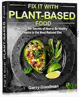 Fix It with Plant Based Food: Discover the Secrets of How to Be Healthy Thanks to the Most Rational Diet (FIX IT WITH FOOD)