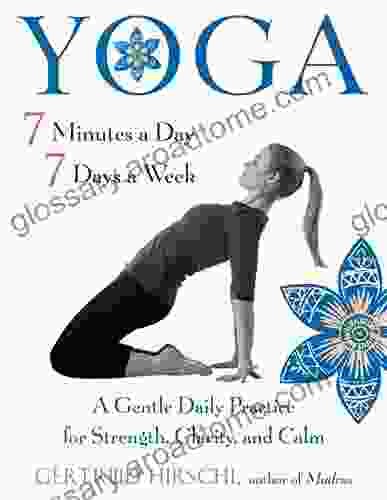 Yoga 7 Minutes A Day 7 Days A Week: A Gentle Daily Practice For Strength Clarity And Calm