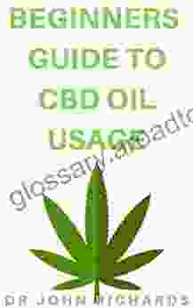 BEGINNERS GUIDE TO CBD OIL USAGE : Step By Step Beginner S Guide For Healthy Lifestyle With CBD OIL Usage