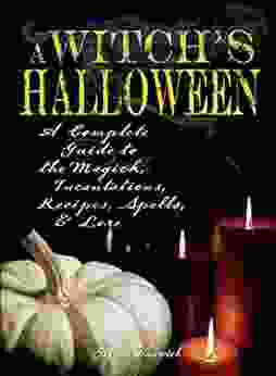 Witch s Halloween: A Complete Guide to the Magick Incantations Recipes Spells and Lore