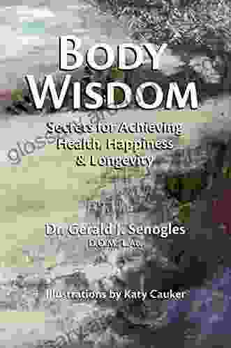 Body Wisdom: Secrets For Achieving Health Happiness Longevity