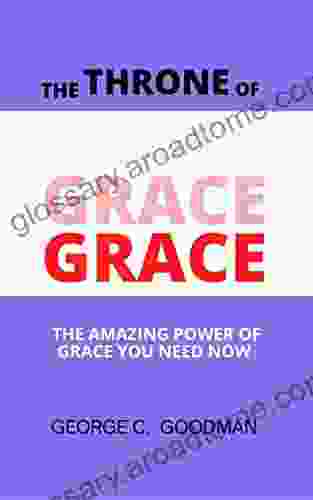 The Throne Of Grace: The Amazing Power Of Grace You Need Now (Amazing Grace 1)