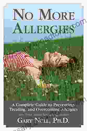 No More Allergies: A Complete Guide to Preventing Treating and Overcoming Allergies