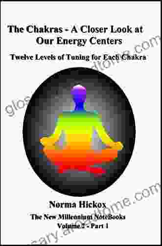 The Chakras A Closer Look at Our Energy Centers: Twelve Levels of Tuning for Each Chakra (The New Millennium NoteBooks 3)