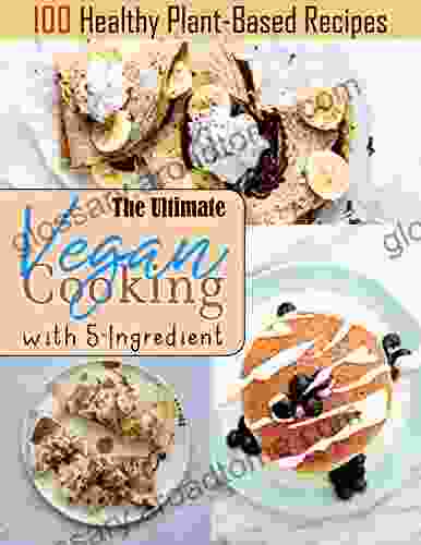 The Ultimate Vegan Cooking With 5 Ingredient With 100 Healthy Plant Based Recipes