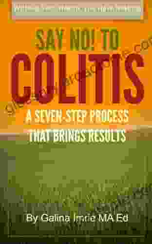 Say No To Colitis: A Seven Step Process That Brings Results (Without Your Health You Have Nothing 1)