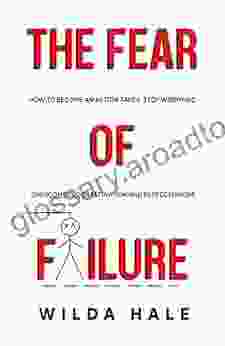 The Fear Of Failure: How To Become An Action Taker Stop Worrying Overcome Procrastination And Perfectionism