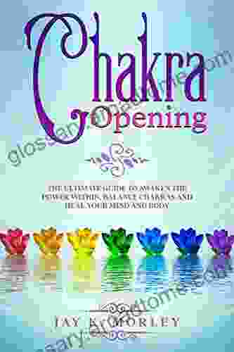 CHAKRA OPENING: The Ultimate Guide to Awaken the Power Within Balance Chakras and Heal Your Mind and Body