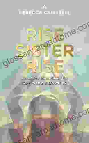 Rise Sister Rise: A Guide to Unleashing the Wise Wild Woman Within