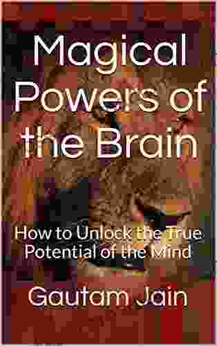 Magical Powers Of The Brain: How To Unlock The True Potential Of The Mind