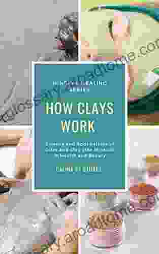 How Clays Work: Science Applications Of Clays Clay Like Minerals In Health Beauty