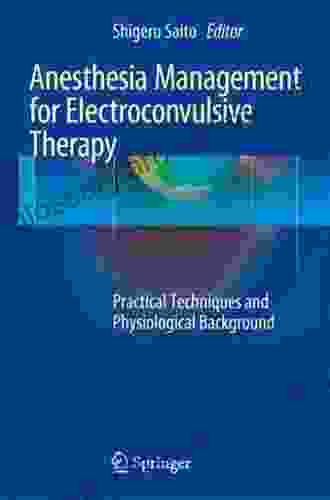 Anesthesia Management for Electroconvulsive Therapy: Practical Techniques and Physiological Background