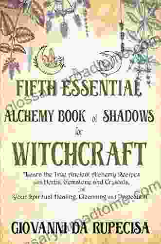 The Fifth Essential Alchemy Of Shadows For Witchcraft: Learn The True Ancient Alchemy Recipes With Herbs Gemstone And Crystals For Your Spiritual (the Green Witchcraft Herbal Alchemy 2)