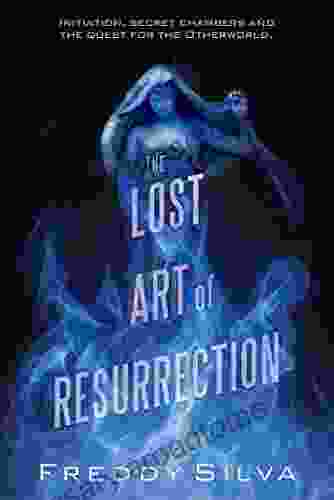 The Lost Art Of Resurrection: Initiation Secret Chambers And The Quest For The Otherworld