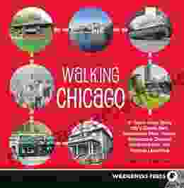 Walking Chicago: 31 Tours Of The Windy City S Classic Bars Scandalous Sites Historic Architecture Dynamic Neighborhoods