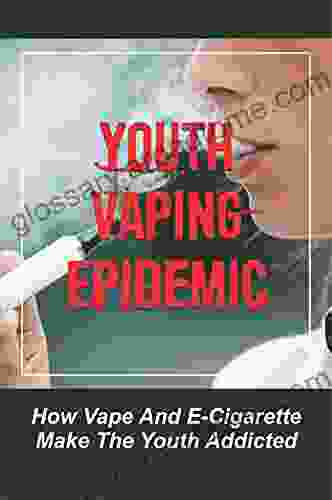 Youth Vaping Epidemic: How Vape And E Cigarette Make The Youth Addicted: Youth Vaping Epidemic