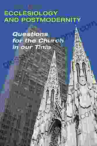 Ecclesiology And Postmodernity: Questions For The Church In Our Time