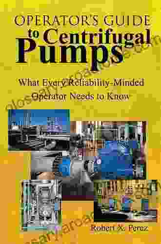 Operator S Guide To Centrifugal Pumps: What Every Reliability Minded Operator Needs To Know