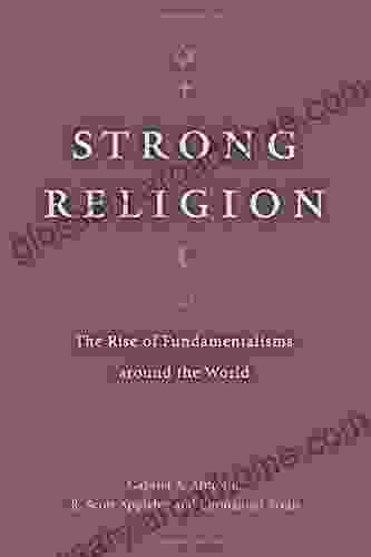 Strong Religion: The Rise Of Fundamentalisms Around The World (The Fundamentalism Project)